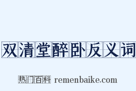 双清堂醉卧反义词是什么意思的图片